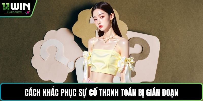 Cách khắc phục sự cố thanh toán bị gián đoạn
