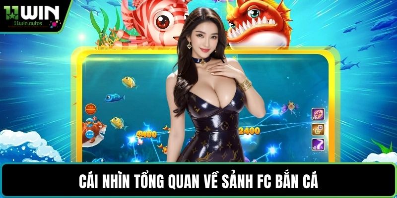 Cái nhìn tổng quan về sảnh FC bắn cá