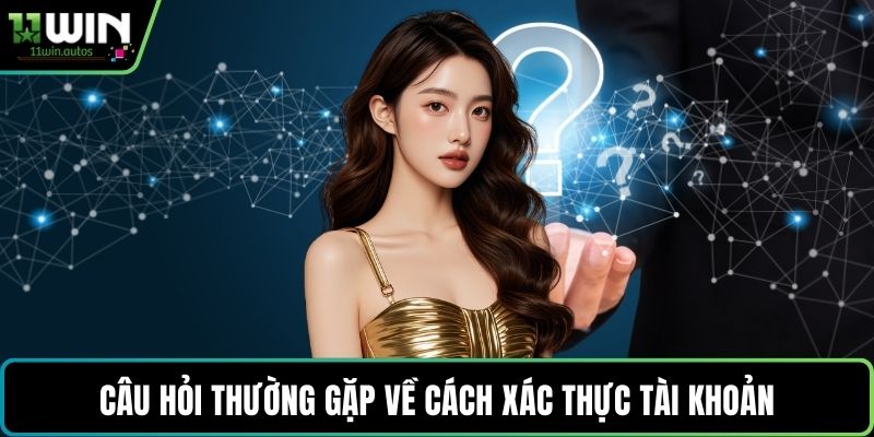 Câu hỏi thường gặp về cách xác thực tài khoản