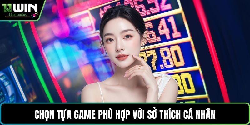 Chọn tựa game phù hợp với sở thích cá nhân