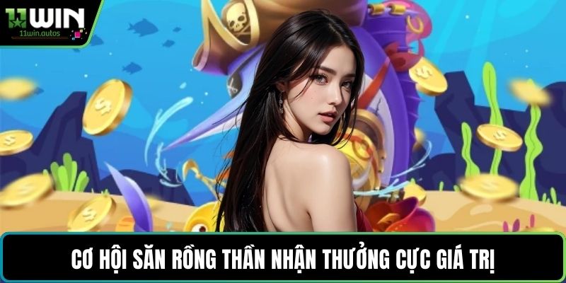 Cơ hội săn rồng thần nhận thưởng cực giá trị