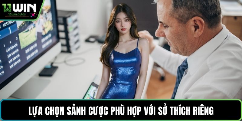 Lựa chọn sảnh cược phù hợp với sở thích riêng