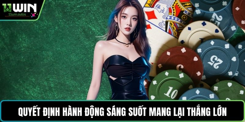 Quyết định hành động sáng suốt mang lại thắng lớn