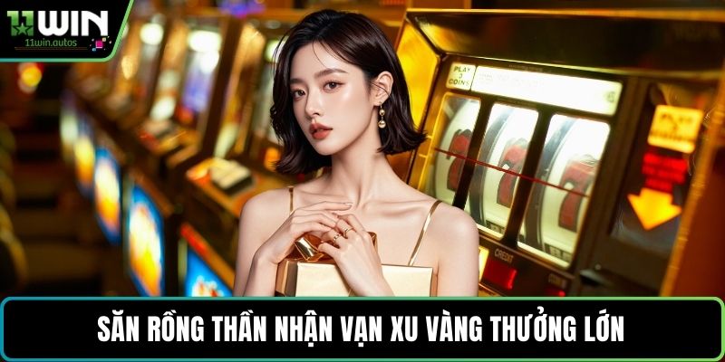 Săn rồng thần nhận vạn xu vàng thưởng lớn