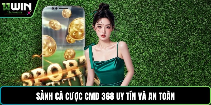 Sảnh cá cược CMD 368 uy tín và an toàn
