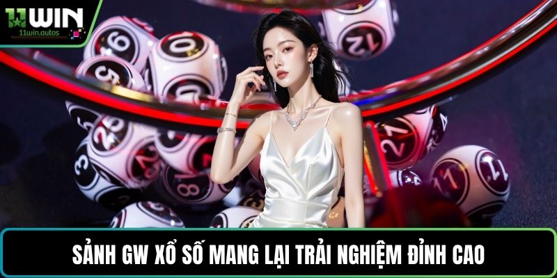 Sảnh GW xổ số mang lại trải nghiệm đỉnh cao