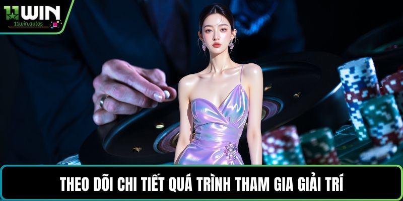 Theo dõi chi tiết quá trình tham gia giải trí