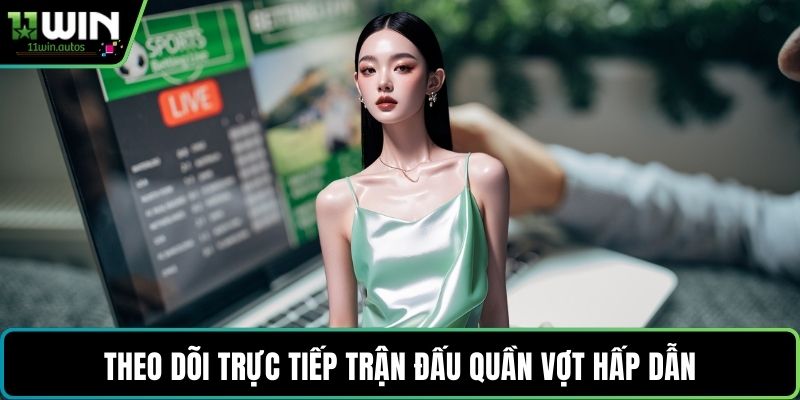 Theo dõi trực tiếp trận đấu quần vợt hấp dẫn