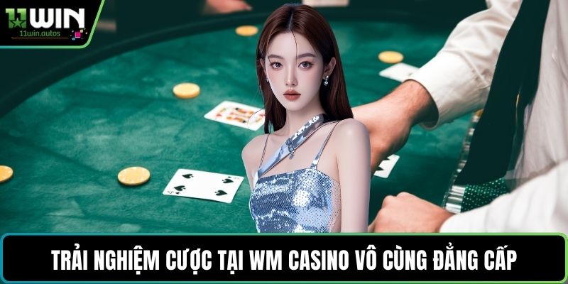 Trải nghiệm cược tại WM Casino vô cùng đẳng cấp