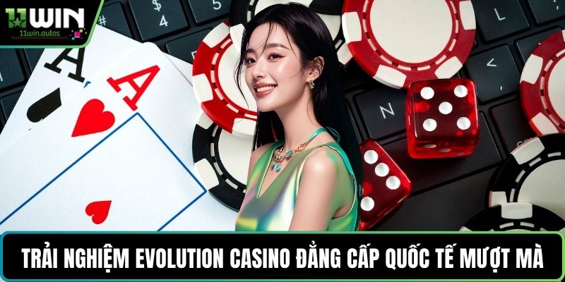 Trải nghiệm Evolution Casino đẳng cấp quốc tế mượt mà