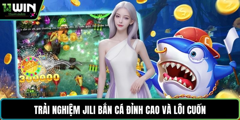Trải nghiệm Jili bắn cá đỉnh cao và lôi cuốn